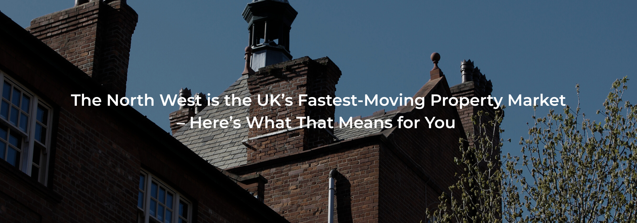 Landscape image of Manchester building with blog title overlaid, The North West is the UK’s Fastest-Moving Property Market – Here’s What That Means for You 